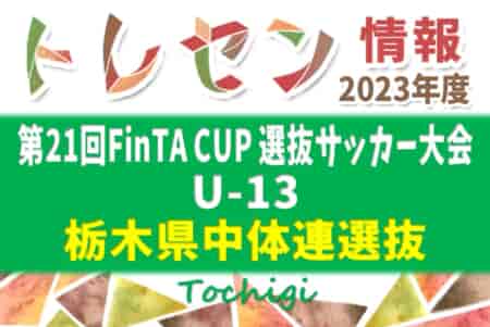 2023年度 第21回FinTA CUP～選抜サッカー大会～ U-13（1/3～5）栃木県中体連選抜メンバー掲載！
