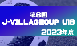 2023年度 第6回 J-VILLAGE CUP(Jヴィレッジカップ) U18 (福島県開催) 例年3月開催！ 組み合わせ等大会情報お待ちしております！
