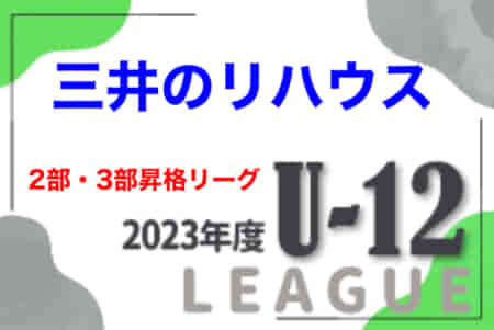 2023年度 三井のリハウスU-12サッカーリーグ 東京 1部・2部・3部　2024年度3部昇格4チーム決定！