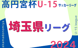 速報！高円宮杯JFA U-15サッカーリーグ2024  第17回埼玉県ユースサッカーリーグ　4/27結果掲載！次回5/18