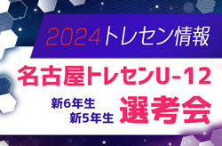 2024年度 名古屋トレセンU-12選考会（愛知）新6年生2/14,28ほか、新5年生3/6,10ほか開催のお知らせ