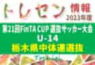 2023年度 第21回FinTA CUP～選抜サッカー大会～ U-13（1/3～5）栃木県中体連選抜メンバー掲載！