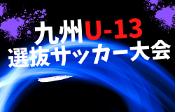 2023年度 KYFA第44回九州Ｕ-13選抜中学生サッカー大会  参加メンバー情報お待ちしています！1/27.28開催！