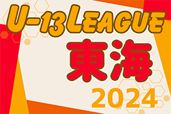 2024年度 JFA U-13リーグ東海　例年7月開幕！リーグ表作成しています！