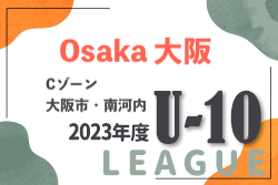 2023年度 4種リーグU-10 Cゾーン 大阪市・南河内（大阪）中央大会進出10チーム判明！