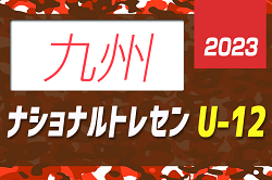 2023年度 ナショナルトレセン U-12 九州（熊本県開催）2/23.24.25 開催　福岡・熊本・大分・長崎・宮崎・鹿児島メンバー掲載！各県参加メンバー情報お待ちしています！