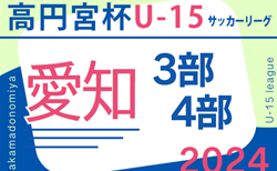2024年度 高円宮杯 JFA U-15サッカーリーグ愛知  3部･4部   3/2,3結果速報！