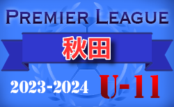 2023-2024アイリスオーヤマプレミアリーグ秋田U-11 1部優勝は仁井田レッドスターズ！最終結果掲載