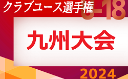 2024年度第35回九州クラブユース（U-18）サッカー選手権大会  タウンクラブラウンド  5/11結果掲載！5/12結果速報！