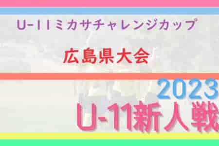 2023年度 第4回 U-11広島ミカサチャレンジカップ 広島県大会　優勝はFCツネイシ！