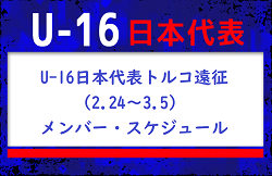 全国から20名､トレーニングパートナー3名召集！U-16日本代表トルコ遠征（2.24～3.5）メンバー・スケジュール発表！