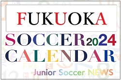 2024年度 サッカーカレンダー【福岡】年間大会スケジュール一覧