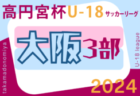 高円宮杯JFA U-18サッカーリーグ 2024 OSAKA 3部（大阪） 4/14結果判明分更新！情報お待ちしています！次回A･E延期分5/3