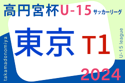 速報！2024年度 高円宮杯 JFA U-15サッカーリーグ2024東京 T1リーグ　5/3結果更新中！5/6