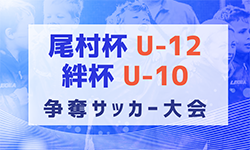 【優勝写真掲載】2023年度 第23回 尾村杯U-12･絆杯U-10争奪サッカー大会（愛知）尾村杯優勝はマルヤスFC83！引き続き情報お待ちしています