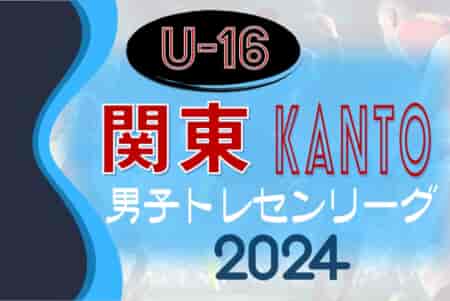 速報中！関東トレセンリーグU-16 2024 5/26第2節結果更新中！メンバーや結果情報をお待ちしています！