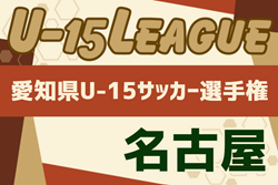 2024年度 U-15サッカーリーグ名古屋（愛知）優勝は山田中学校、準優勝に一柳中学校！県大会出場2チーム決定！