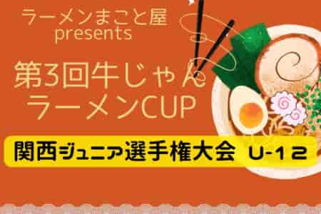 2023年度 第3回牛じゃんラーメンCUP関西ジュニアサッカー選手権大会U-12（大阪府開催）優勝はセレッソ大阪！詳細情報お待ちしています！