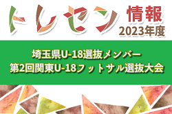 【メンバー】2023年度 第2回関東U-18フットサル選抜大会 埼玉県U-18選抜メンバー掲載！