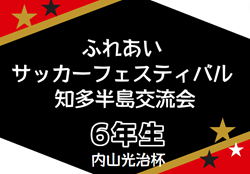 2023年度 第17回ふれあいサッカーフェスティバル 知多半島交流会  内山光治杯 6年生の部（静岡）2位T優勝は湖西FC！続報お待ちしています！