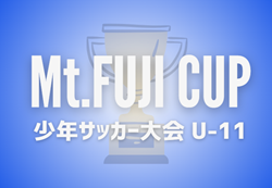 2023年度 Mt.FUJI CUP 少年サッカー大会 U-11（静岡） 第3位は大富士FC！順位リーグ結果一部掲載！結果募集中