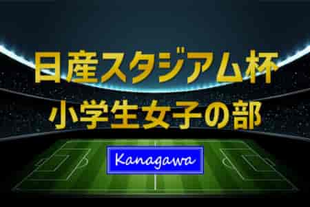 2023年度 日産スタジアム杯少年サッカー大会 小学生女子の部 (神奈川県) 延長制して港南区選抜が優勝！