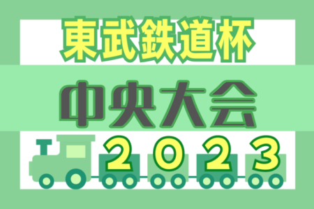 2023年度 第13回東武鉄道杯少年サッカー 中央選手権大会@埼玉  優勝は新座片山FC！全結果情報ありがとうございます！！