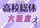 速報！2024年度 大阪高校春季サッカー大会（男子の部）兼 全国高校総体予選･1.2次予選 4/27,28結果更新！2次予選2回戦5/6