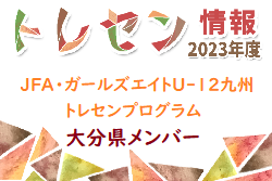 【メンバー】2023年度JFA・ガールズエイトU-12九州トレセンプログラム  大分県メンバーのお知らせ！