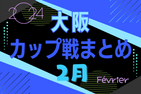 ☆2/25開催！東大阪市長杯第25回6年生大会 優勝は石切東FC！ ☆大阪府2024年2月のカップ戦情報・随時更新中