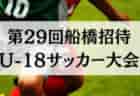 2024年度 第29回船橋招待U-18サッカー大会（千葉県開催）組合せ掲載！3/29～3/31開催