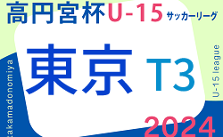 2024年度 高円宮杯 JFA U-15サッカーリーグ2024【東京】T3リーグ　3/2.3結果速報