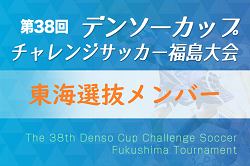 2023年度 第38回デンソーカップチャレンジサッカー 福島大会 東海選抜 参加メンバー掲載！