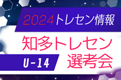 2024年度 JFAトレセン愛知U-14知多  選手選考会  1次選考2/26、2次選考3/11開催