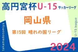2024年度 高円宮杯岡山県U15サッカーリーグ（第15回晴れの国リーグ）優勝は鷲羽FC！最終結果掲載！入替戦12/14開催