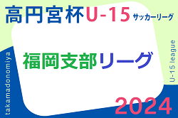 2024 高円宮杯 福岡県ユース（U-15）福岡支部サッカーリーグ3/27迄の判明分結果！未判明分1試合から情報募集　次回3/30