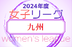 2024KYFA第27回九州女子サッカーリーグ 4/14結果掲載！次節4/21