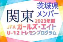 【茨城県】参加メンバー掲載！2023 JFAガールズ･エイトU-12 関東 トレセンプログラム（2/24,25）