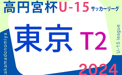 2024年度 高円宮杯 JFA U-15サッカーリーグ2024【東京】T2リーグ　3/2結果速報