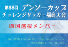 2023年度 第38回デンソーカップチャレンジサッカー 福島大会 九州選抜 参加メンバー掲載！