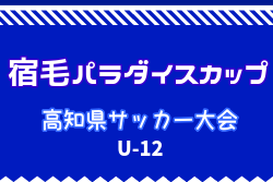 2023年度 第10回宿毛パラダイスカップ高知県サッカー大会(6年生の部) 優勝はエストレーラス高知！5年生の部とのW優勝　全結果掲載