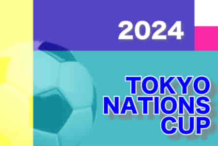 TOKYO NATIONS CUP 2024（東京ネーションズカップ2024）情報募集中！