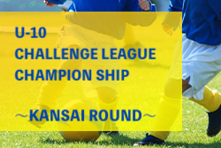 2023年度 U-10CHALLENGE LEAGUE CHAMPION SHIP〜KANSAI ROUND〜（大阪）優勝はFCバレンティア！