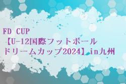 FD CUP【U-12国際フットボールドリームカップ2024】in九州 4/5～7開催 1試合から組合せ・結果情報募集