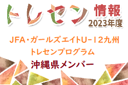 【メンバー】2023年度JFA・ガールズエイトU-12九州トレセンプログラム  沖縄県メンバーのお知らせ！