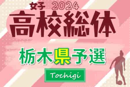 速報！2024年度 栃木県高校総体女子サッカー競技 4/24開幕、1回戦全結果更新！シード校登場、2回戦は4/29開催！