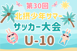 2024年度 第30回北摂少年サマーサッカー大会 U-10 兵庫 例年7月～開催 組み合わせ･日程情報お待ちしています！