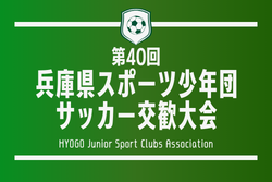 2024年度 第40回兵庫県スポーツ少年団サッカー交歓大会 兵庫 例年7月～開催 組み合わせ･日程情報お待ちしています！