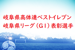 2024年度（令和5年度）岐阜県高体連ベストイレブン・岐阜県リーグ（G1）表彰選手発表！