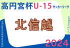 2024年度 高円宮杯JFA U-15サッカーリーグ 第16回北信越リーグ　第6節 4/29結果掲載！次回5/3